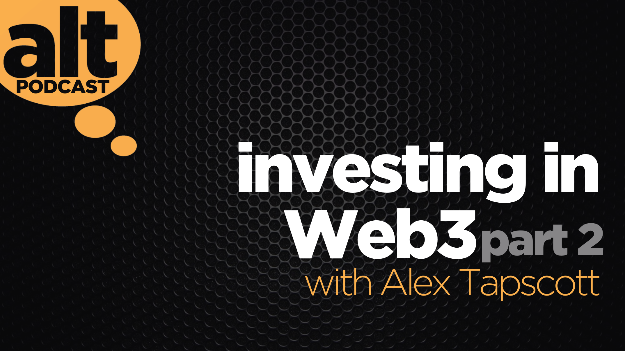 Alt Thinking Podcast: Investing in Web3 with Alex Tapscott Part 2